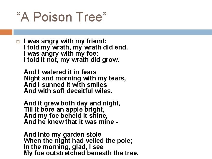 “A Poison Tree” I was angry with my friend: I told my wrath, my