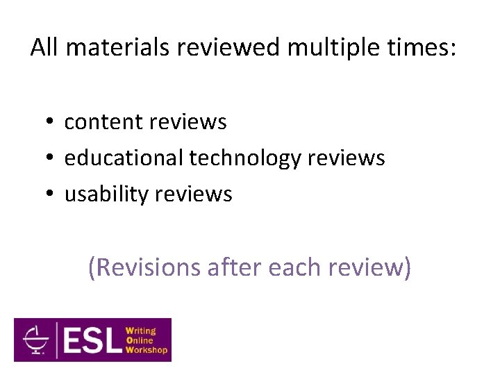 All materials reviewed multiple times: • content reviews • educational technology reviews • usability