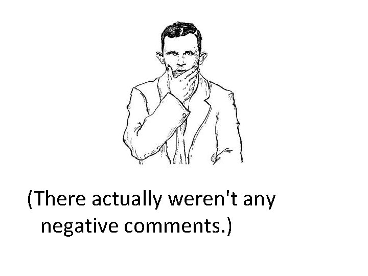 (There actually weren't any negative comments. ) 