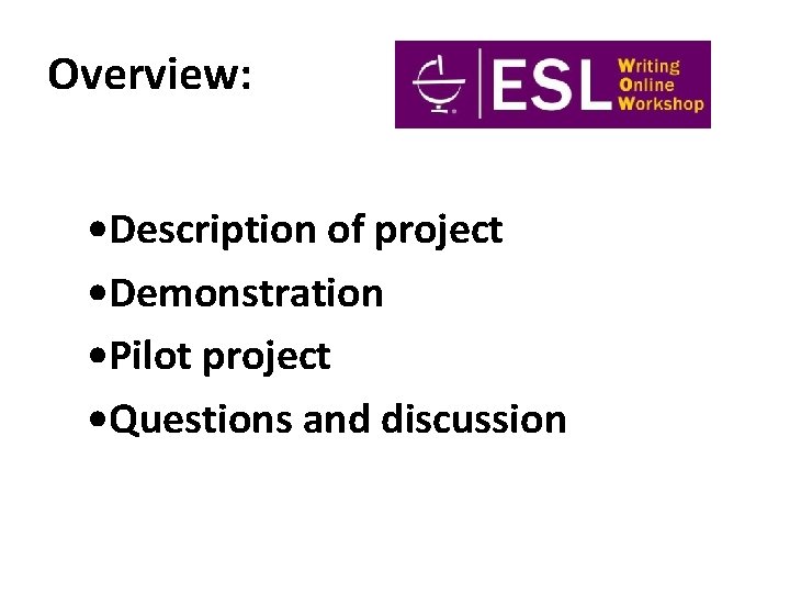 Overview: • Description of project • Demonstration • Pilot project • Questions and discussion