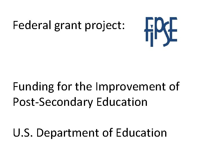 Federal grant project: Funding for the Improvement of Post-Secondary Education U. S. Department of