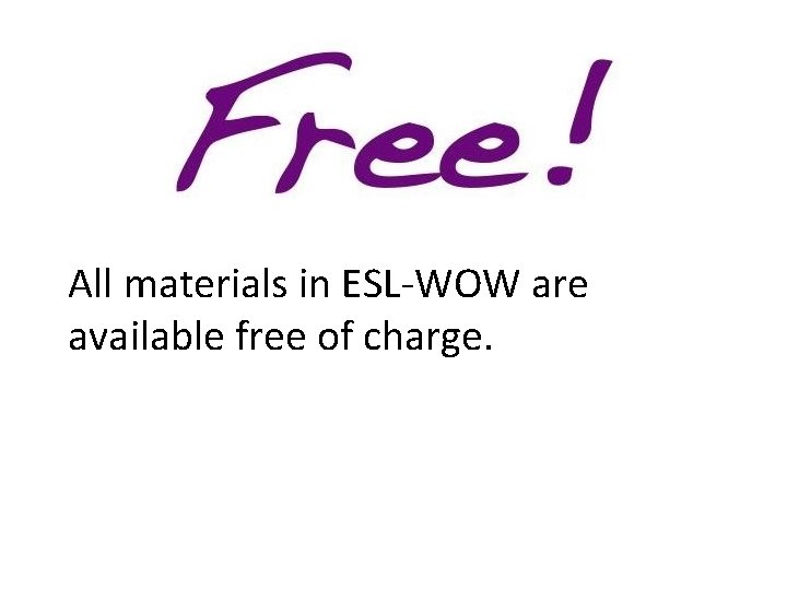 All materials in ESL-WOW are available free of charge. 