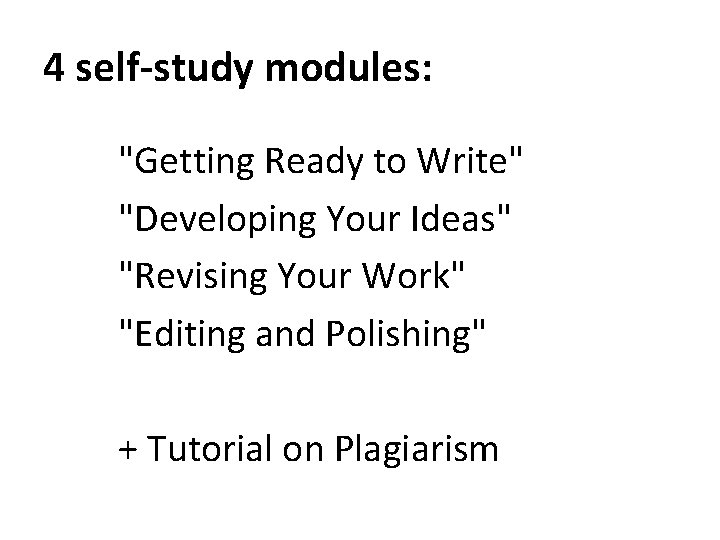 4 self-study modules: "Getting Ready to Write" "Developing Your Ideas" "Revising Your Work" "Editing