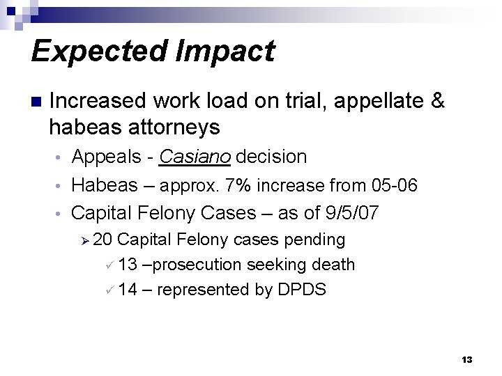 Expected Impact n Increased work load on trial, appellate & habeas attorneys Appeals -