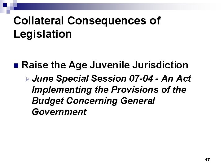 Collateral Consequences of Legislation n Raise the Age Juvenile Jurisdiction Ø June Special Session