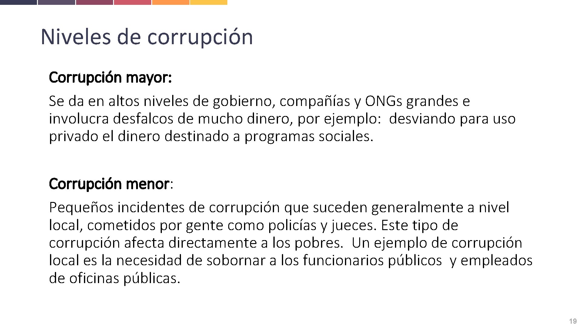 Niveles de corrupción Corrupción mayor: Se da en altos niveles de gobierno, compañías y