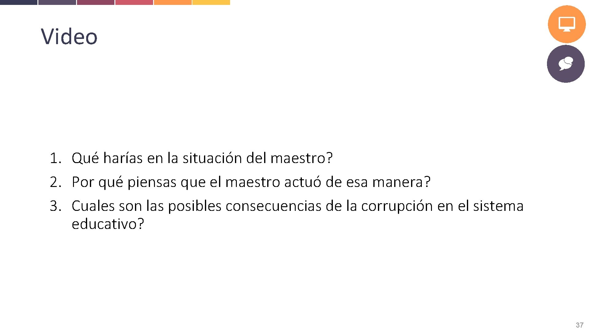 Video 1. Qué harías en la situación del maestro? 2. Por qué piensas que