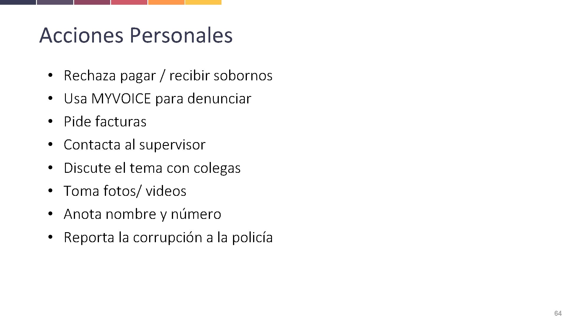 Acciones Personales • • Rechaza pagar / recibir sobornos Usa MYVOICE para denunciar Pide