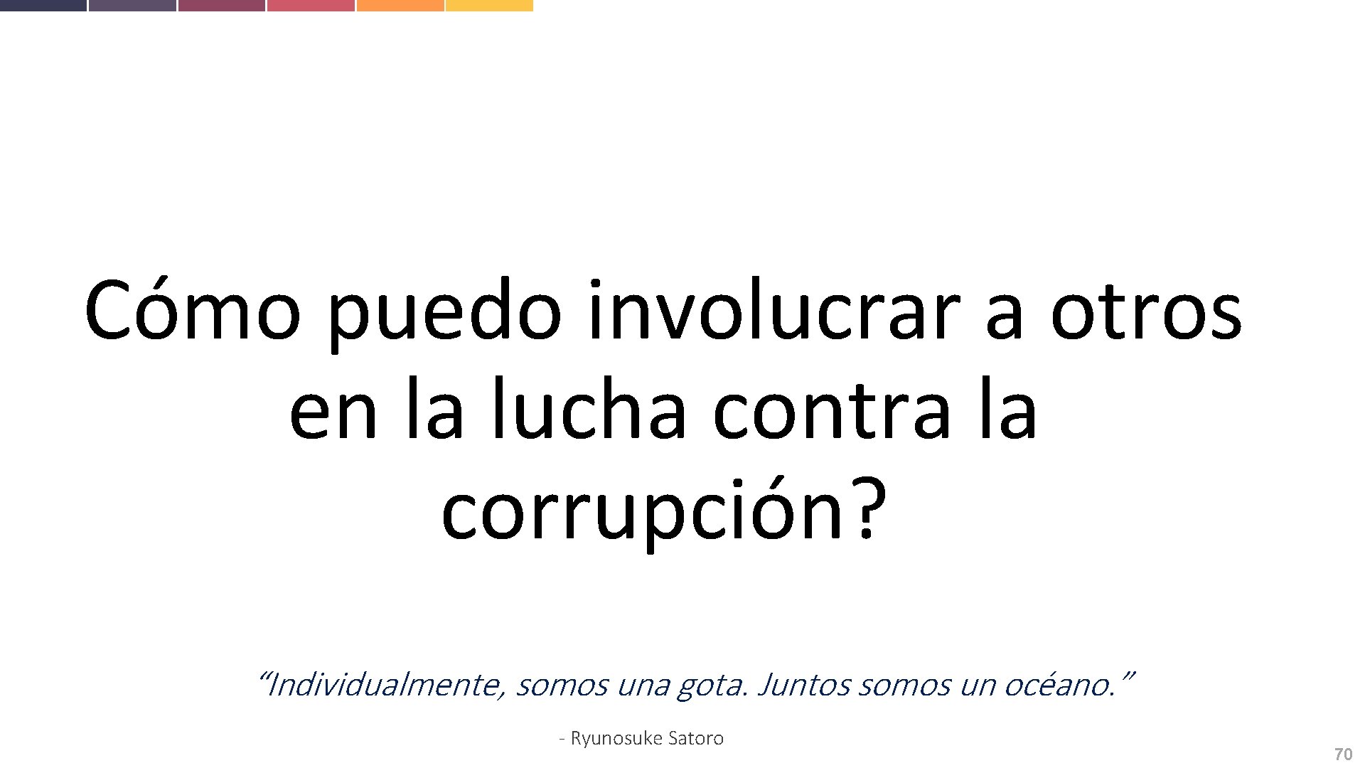 Cómo puedo involucrar a otros en la lucha contra la corrupción? “Individualmente, somos una