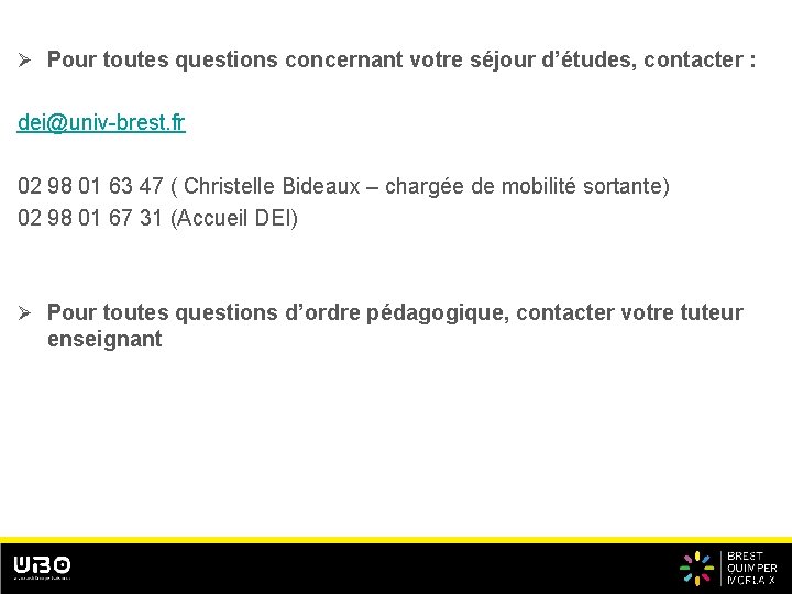 Ø Pour toutes questions concernant votre séjour d’études, contacter : dei@univ-brest. fr 02 98