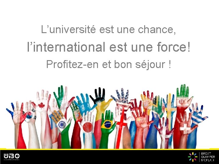 L’université est une chance, l’international est une force! Profitez-en et bon séjour ! 13