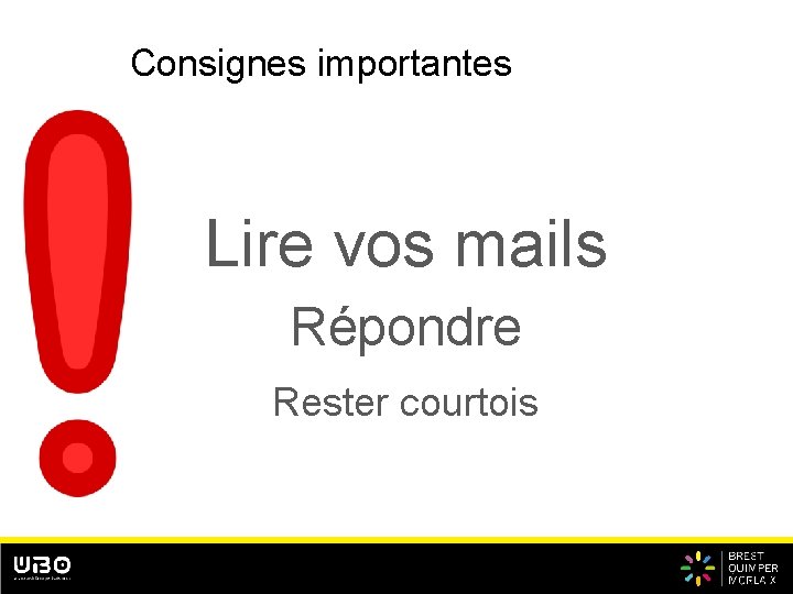 Consignes importantes Lire vos mails Répondre Rester courtois 3 