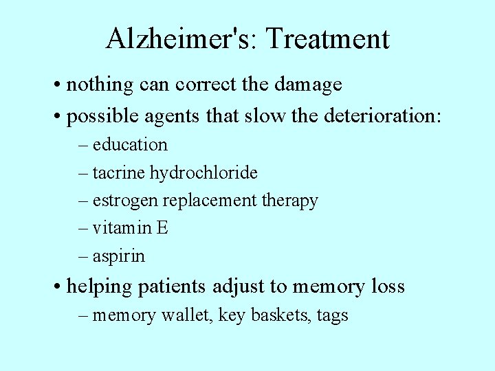 Alzheimer's: Treatment • nothing can correct the damage • possible agents that slow the