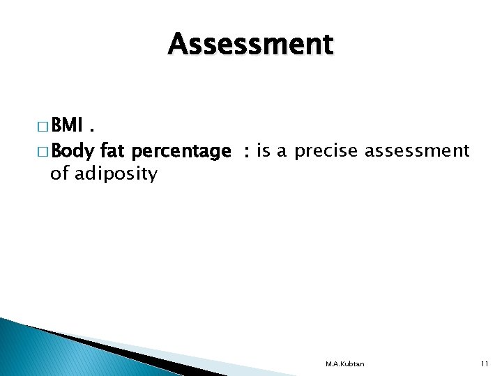 Assessment � BMI . � Body fat percentage : is a precise assessment of