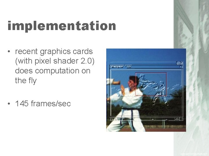 implementation • recent graphics cards (with pixel shader 2. 0) does computation on the