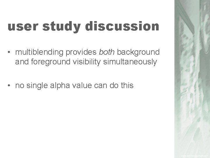 user study discussion • multiblending provides both background and foreground visibility simultaneously • no
