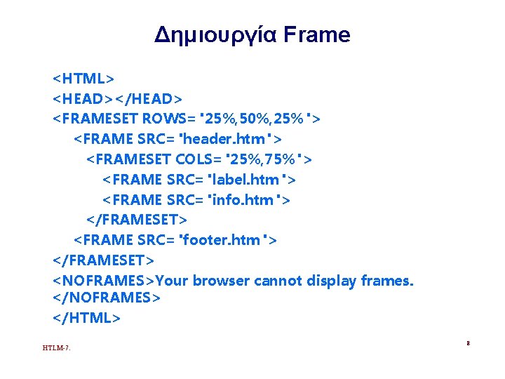 Δημιουργία Frame <HTML> <HEAD></HEAD> <FRAMESET ROWS="25%, 50%, 25%"> <FRAME SRC="header. htm"> <FRAMESET COLS="25%, 75%">