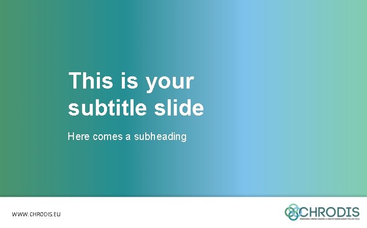 This is your subtitle slide Here comes a subheading WWW. CHRODIS. EU 