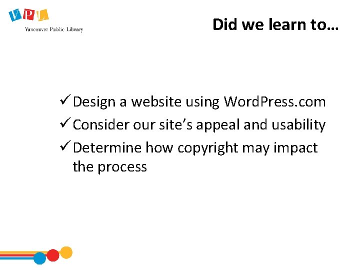 Did we learn to… ü Design a website using Word. Press. com ü Consider