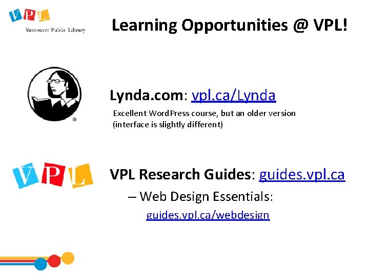Learning Opportunities @ VPL! Lynda. com: vpl. ca/Lynda Excellent Word. Press course, but an