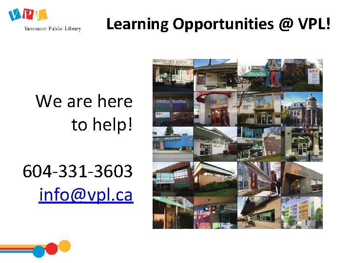Learning Opportunities @ VPL! We are here to help! 604 -331 -3603 info@vpl. ca