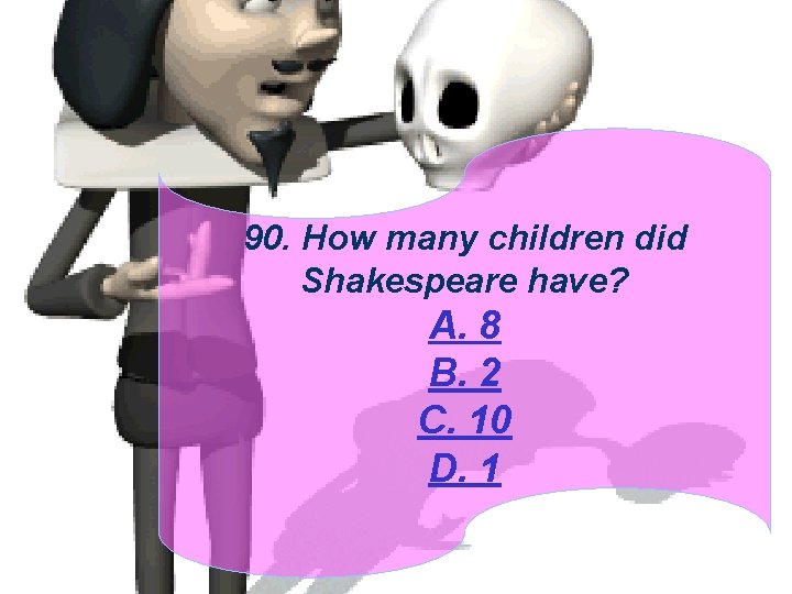 90. How many children did Shakespeare have? A. 8 B. 2 C. 10 D.