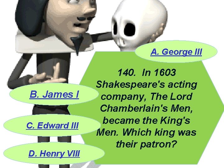 A. George III B. James I C. Edward III D. Henry VIII 140. In