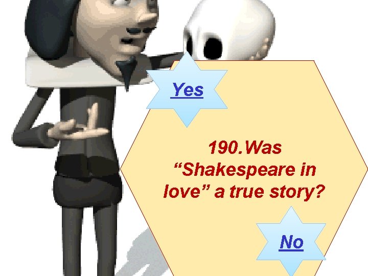 Yes 190. Was “Shakespeare in love” a true story? No 