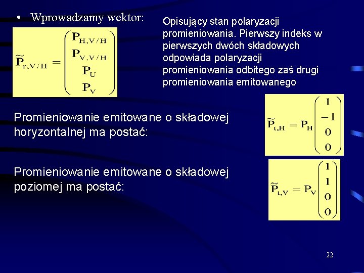  • Wprowadzamy wektor: Opisujący stan polaryzacji promieniowania. Pierwszy indeks w pierwszych dwóch składowych