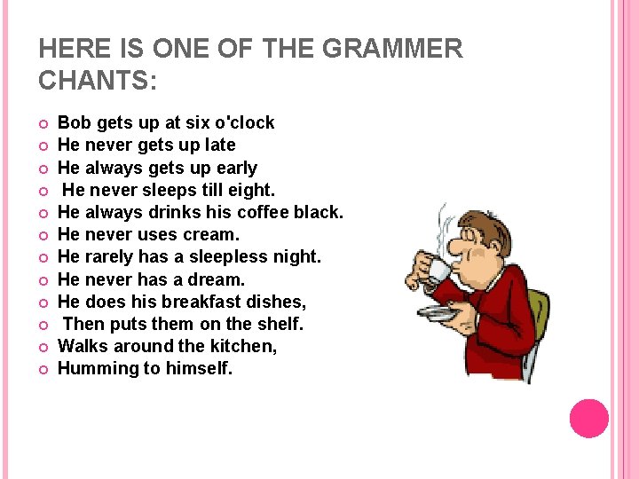 HERE IS ONE OF THE GRAMMER CHANTS: Bob gets up at six o'clock He