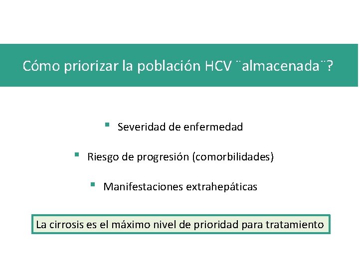 Cómo priorizar la población HCV ¨almacenada¨? ▪ ▪ Severidad de enfermedad Riesgo de progresión