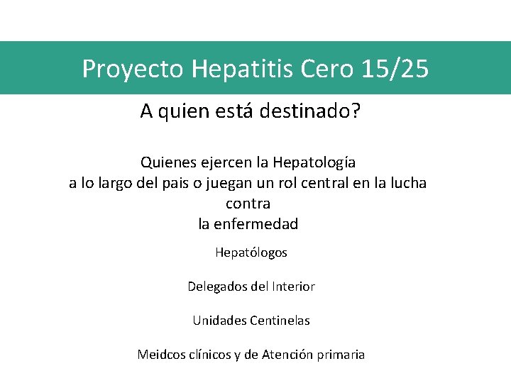 Proyecto Hepatitis Cero 15/25 A quien está destinado? Quienes ejercen la Hepatología a lo