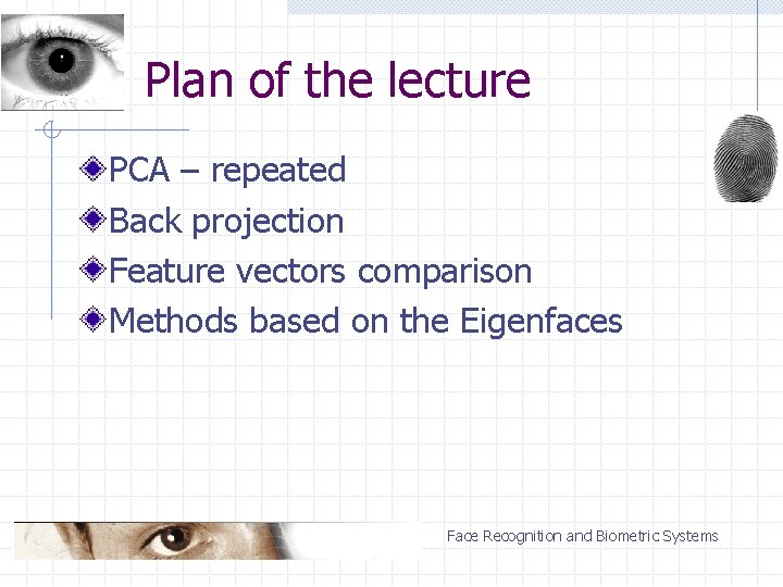 Plan of the lecture PCA – repeated Back projection Feature vectors comparison Methods based