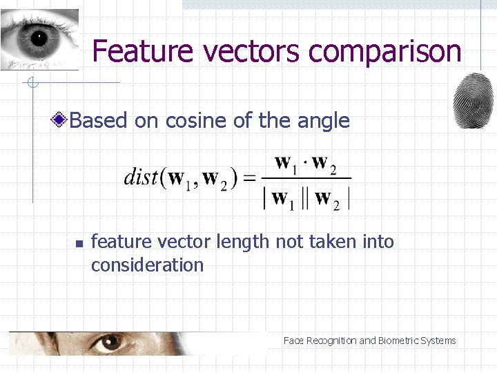 Feature vectors comparison Based on cosine of the angle n feature vector length not