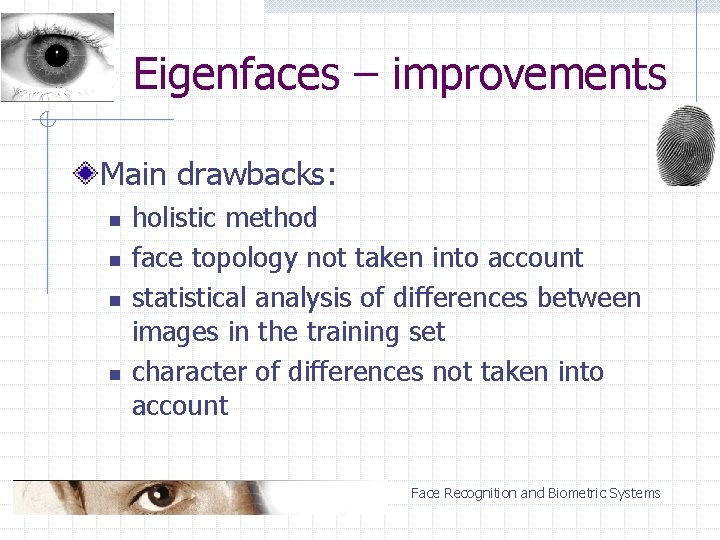 Eigenfaces – improvements Main drawbacks: n n holistic method face topology not taken into