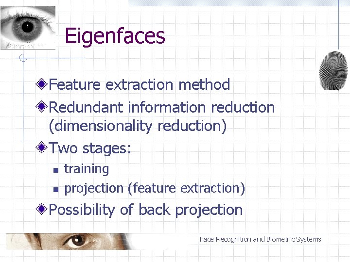 Eigenfaces Feature extraction method Redundant information reduction (dimensionality reduction) Two stages: n n training