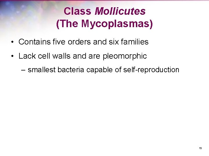 Class Mollicutes (The Mycoplasmas) • Contains five orders and six families • Lack cell