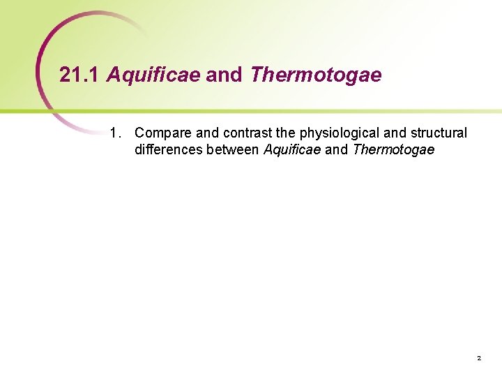 21. 1 Aquificae and Thermotogae 1. Compare and contrast the physiological and structural differences