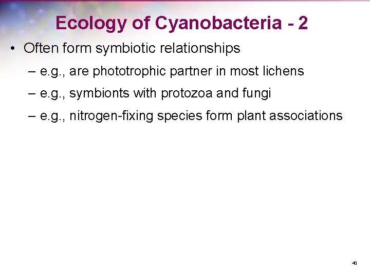 Ecology of Cyanobacteria - 2 • Often form symbiotic relationships – e. g. ,