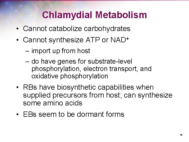 Chlamydial Metabolism • Cannot catabolize carbohydrates • Cannot synthesize ATP or NAD+ – import