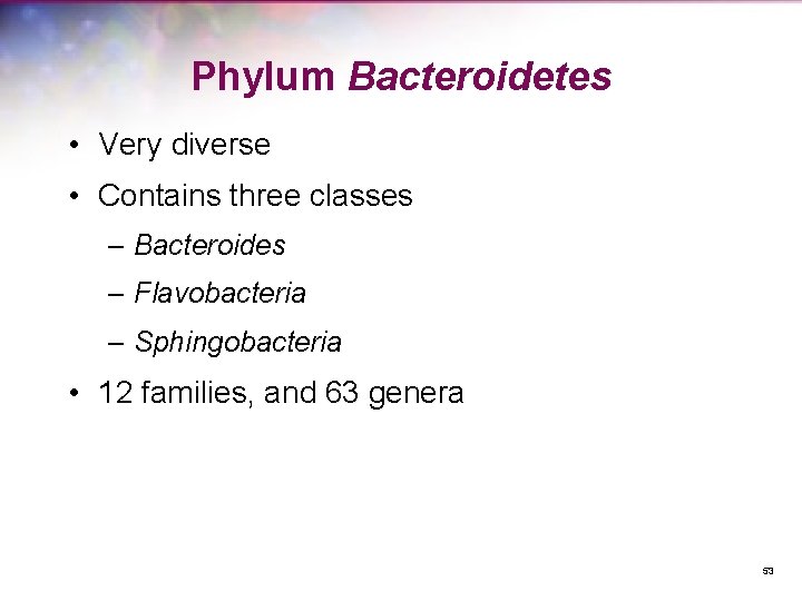 Phylum Bacteroidetes • Very diverse • Contains three classes – Bacteroides – Flavobacteria –