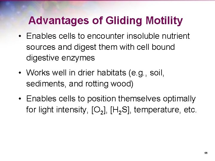 Advantages of Gliding Motility • Enables cells to encounter insoluble nutrient sources and digest