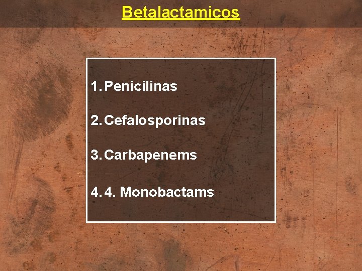 Betalactamicos 1. Penicilinas 2. Cefalosporinas 3. Carbapenems 4. 4. Monobactams 