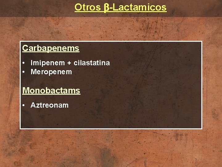 Otros -Lactamicos Carbapenems • Imipenem + cilastatina • Meropenem Monobactams • Aztreonam 
