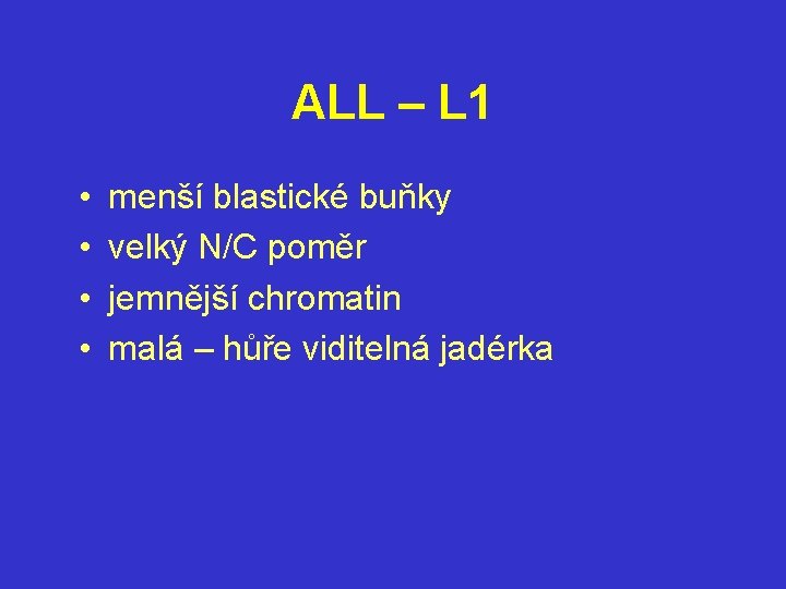 ALL – L 1 • • menší blastické buňky velký N/C poměr jemnější chromatin