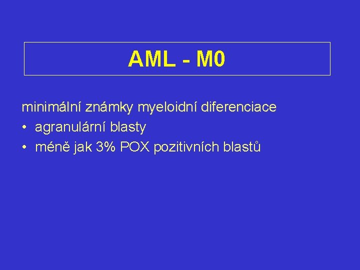 AML - M 0 minimální známky myeloidní diferenciace • agranulární blasty • méně jak