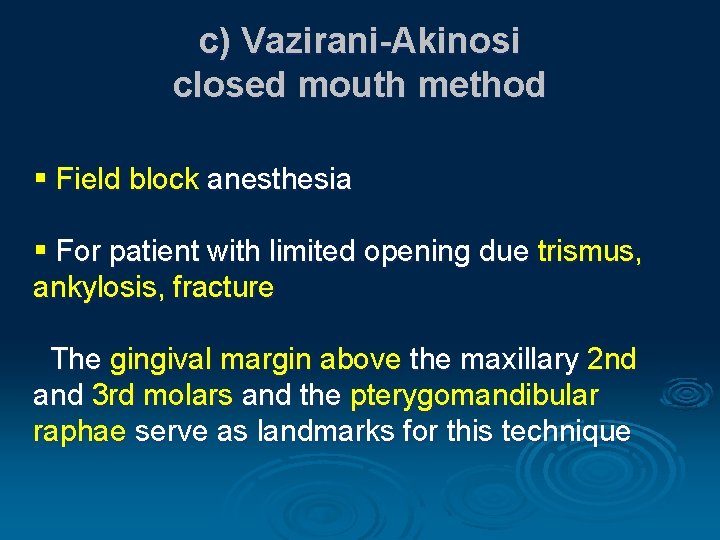 c) Vazirani-Akinosi closed mouth method § Field block anesthesia § For patient with limited