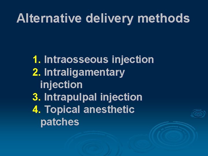 Alternative delivery methods 1. Intraosseous injection 2. Intraligamentary injection 3. Intrapulpal injection 4. Topical