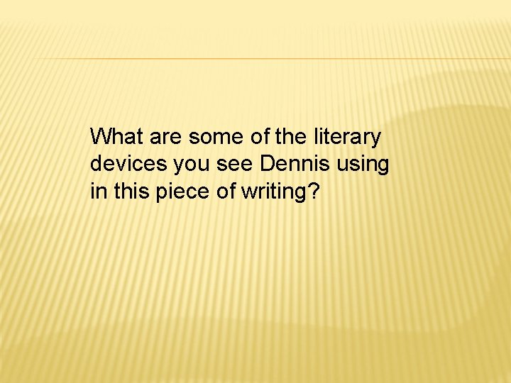 What are some of the literary devices you see Dennis using in this piece