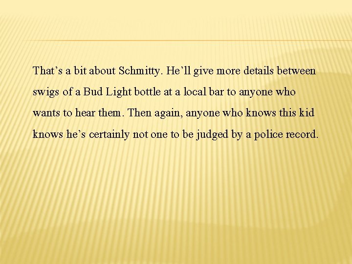 That’s a bit about Schmitty. He’ll give more details between swigs of a Bud